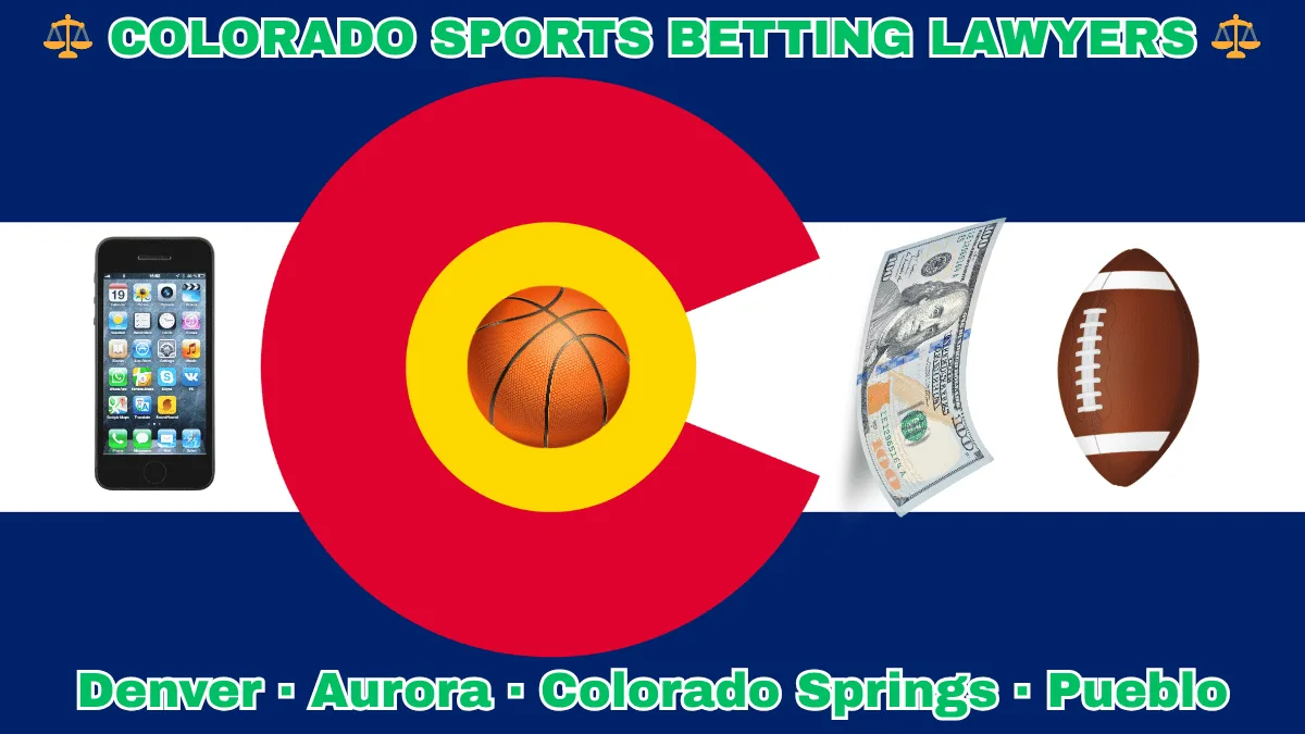 COLORADO SPORTS BETTING LAWYERS: Denver, Aurora, Colorado Springs, and Pueblo text on CO state flag adorned with basketball, football, smartphone apps and money depicted near an old red "C" with a golden circle on blue and white stripes