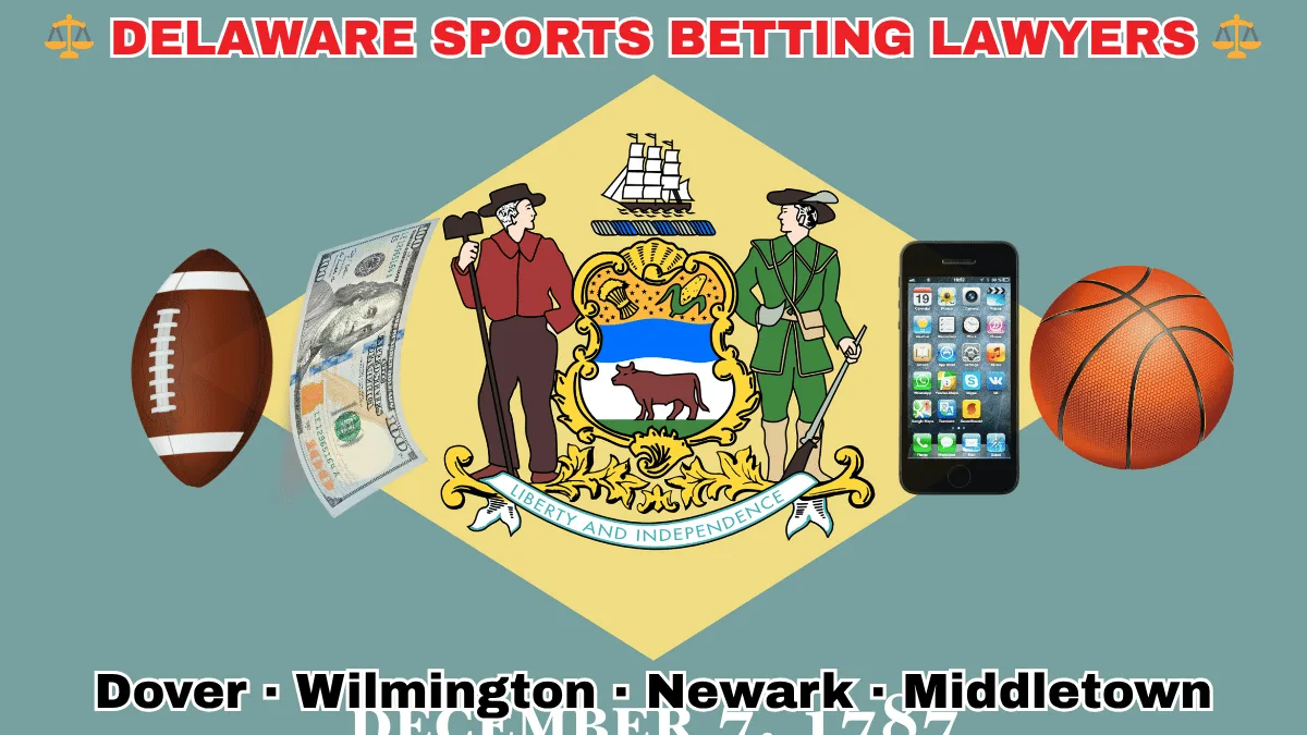 DELAWARE SPORTS BETTING LAWYERS: Dover, Wilmington, Newark, and Middletown text on DE state flag adorned with smartphone apps, basketball, football, and money depicted near a coat of arms and 1787 date