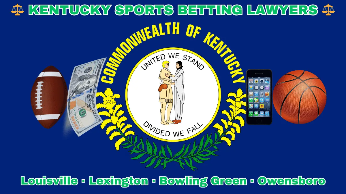 KENTUCKY SPORTS BETTING LAWYERS: Louisville, Lexington, Bowling Green, and Owensboro text on KY state flag adorned with a basketball, football, smartphone apps and money depicted on a blue field near the official seal and “UNITED WE STAND” motto