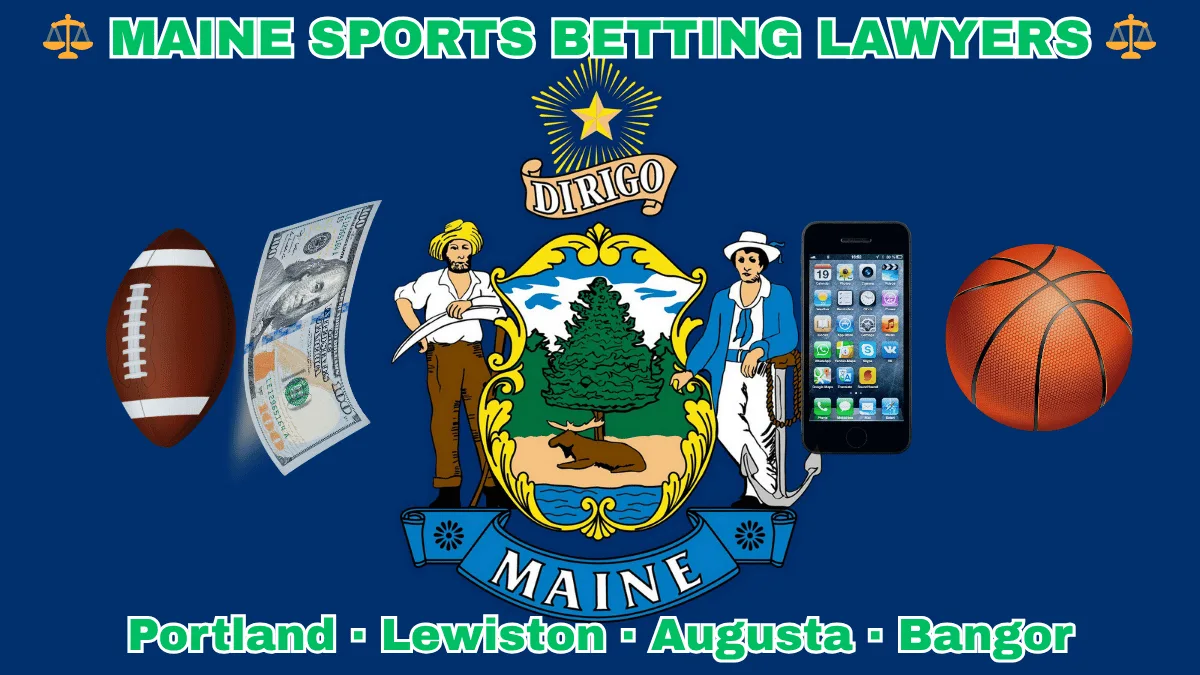 MAINE SPORTS BETTING LAWYERS: Portland, Lewiston, Augusta, and Bangor text on ME state flag adorned with a basketball, football, smartphone apps and money depicted on a blue field near a shield, pine tree, moose, and “DIRIGO” motto
