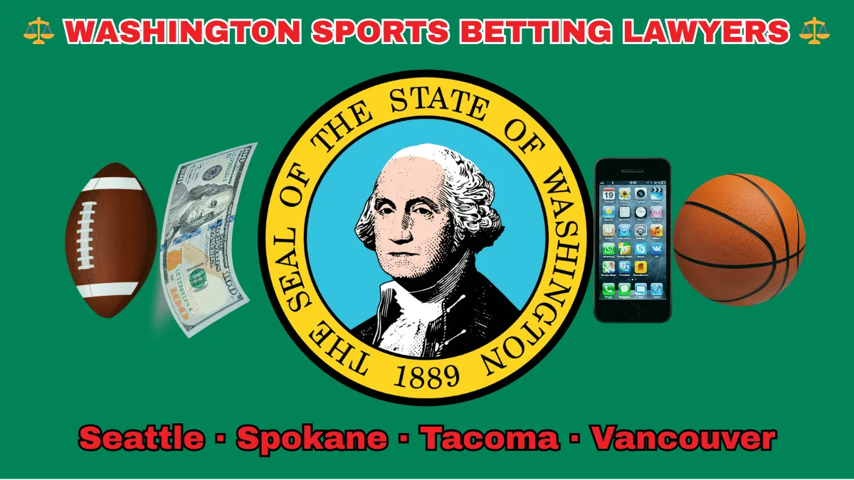 WASHINGTON SPORTS BETTING LAWYERS: Seattle, Spokane, Tacoma, and Vancouver text on WA state flag adorned with a basketball, football, money, and cell phone depicted on a green background near the official SEAL featuring George Washington.