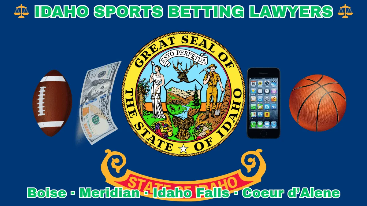 IDAHO SPORTS BETTING LAWYERS: Boise, Meridian, Idaho Falls, and Coeur d’Alene text on ID state flag adorned with a basketball, football, money, and cell phone depicted on a blue field near the official seal and banner